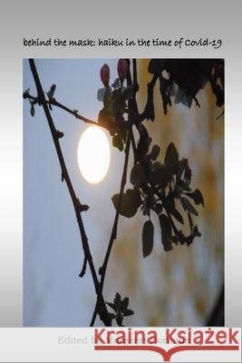 behind the mask: haiku in the time of Covid-19 Margaret Dornaus 9780998211220