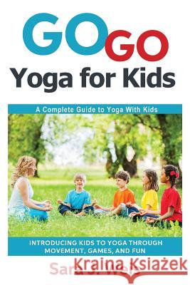 Go Go Yoga for Kids: A Complete Guide to Yoga With Kids Weis, Sara J. 9780998213101 Go Go Yoga Kids