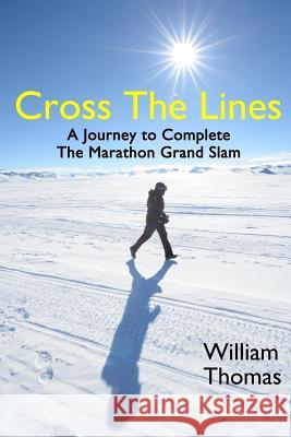 Cross the Lines: A Journey to Complete the Marathon Grand Slam William Thomas 9780998216805