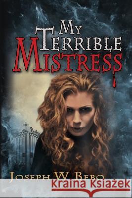 My Terrible Mistress Joseph W. Bebo 9780998218243