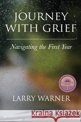 Journey with Grief: Navigating the First Year Larry Warner 9780998218601 Barefooted Publishing