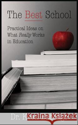 The Best School: Practical Ideas on What Really Works in Education Dr Keen Babbage 9780998219004 Cherrymoon Media