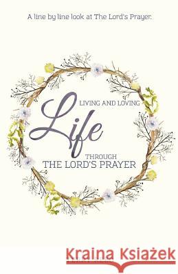 Living and Loving Life Through The Lord's Prayer Ellison, Joanne 9780998221120 Relevant Pages Press