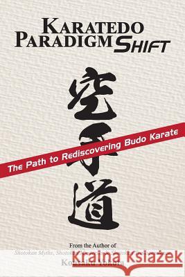 Karatedo Paradigm Shift: The Path to Rediscovering Budo Karate Kousaku Yokota 9780998223612