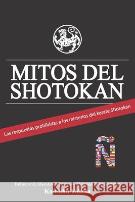 Mitos del Shotokan: Las respuestas prohibidas a los misterios del karate Shotokan R. Scott Kays Kousaku Yokota 9780998223650 Azami Press