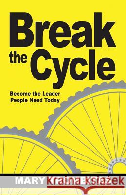 Break The Cycle: Become the Leader People Need Today Trombitas, Mary 9780998223902 Ghost Publishing