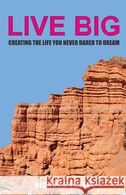 Live Big: Creating the Life You Never Dared to Dream Richard Preece 9780998223926