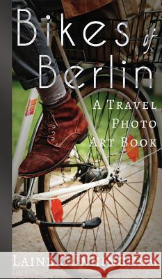 Bikes of Berlin: From Brandenburg Gate to Charlottenburg Laine Cunningham Angel Leya 9780998224091 Sun Dogs Creations