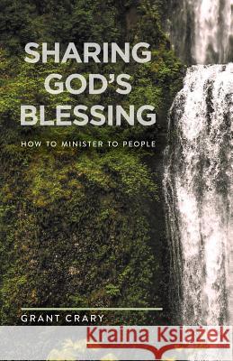 Sharing God's Blessing: How to Minister to People Grant Crary 9780998224312