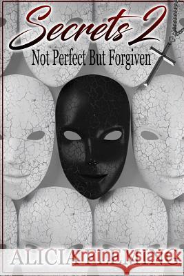 Secrets 2: Not Perfect But Forgiven Alicia Fleming Cheryl Mason Derrick Donelson 9780998227030 Alicia Clemmons-Fleming