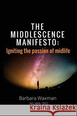 The Middlescence Manifesto: Igniting the passion of midlife Waxman, Barbara 9780998227405
