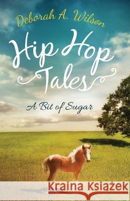 Hip Hop Tales: A Bit of Sugar Deborah A Wilson 9780998232614 Hip Hop Tails
