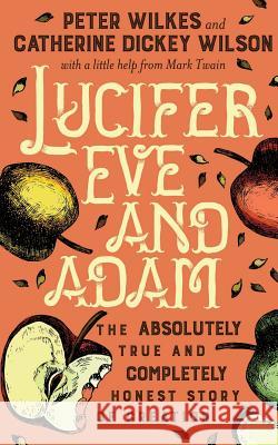 Lucifer Eve and Adam: The ABSOLUTELY true and COMPLETELY honest story of creation Wilkes, Peter 9780998239705