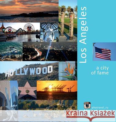 Los Angeles: A City of Fame: A Photo Travel Experience Andrey Vlasov Vera Krivenkova Daria Labonina 9780998240237 Photravel