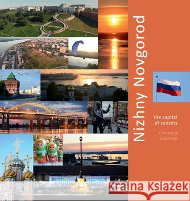 Nizhny Novgorod: The Capital of Sunsets: A Photo Travel Experience Andrey Vlasov Vera Krivenkova Daria Labonina 9780998240299 Photravel