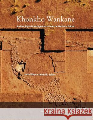 Khonkho Wankane: Archaeological Investigations in Jesus de Machaca, Bolivia John Wayne Janusek 9780998246000