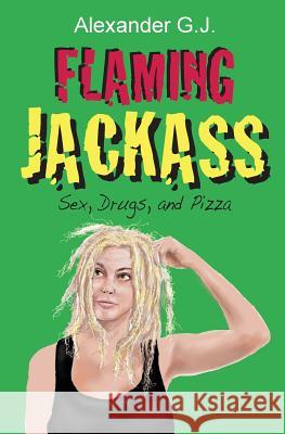 Flaming Jackass: Sex, Drugs, and Pizza Alexander G J Alex James  9780998247403 Rabbit Studios