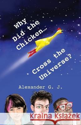 Why Did The Chicken Cross The Universe? Alexander James Alex James 9780998247441 Rabbit Studios