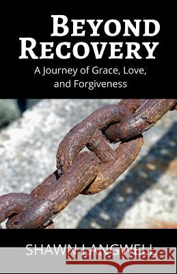 Beyond Recovery: A Journey of Grace, Love, and Forgiveness Shawn Langwell   9780998248714 Shawn Langwell- Drooling Dog Press