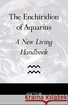 The Enchiridion of Aquarius: A New Living Handbook Auctor 9780998253107 New Living Classics