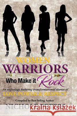 Women Warriors Who Make It Rock: Transformational Stories of Love, Power and Respect Pasty Cole Rebecca Hall-Guyter Rita Pace-Taylor 9780998253824