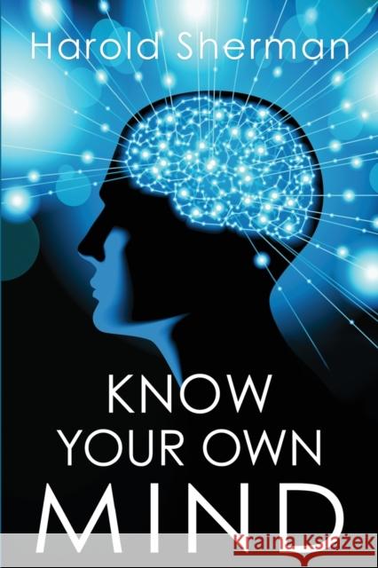 Know Your Own Mind: An Amazing Revelation of Your Inner Consciousness Harold Sherman 9780998255668