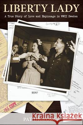 Liberty Lady: A True Story of Love and Espionage in WWII Sweden Pat Digeorge 9780998257006 Beaver's Spur Publishing, LLC