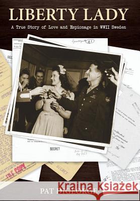 Liberty Lady: A True Story of Love and Espionage in WWII Sweden Pat Digeorge   9780998257013 Beaver's Spur Publishing, LLC