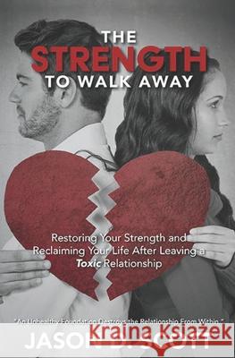 The Strength To Walk Away Scott, Jason D. 9780998258904