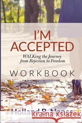 I'm Accepted: WALKing the Journey from Rejection to Freedom - WORKBOOK Nance, Holland B. 9780998259307 Holland B. Nance, LLC