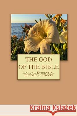 The God of the Bible: Logical, Evidential, Historical Proofs Van Misheff Daniel Mann 9780998264547