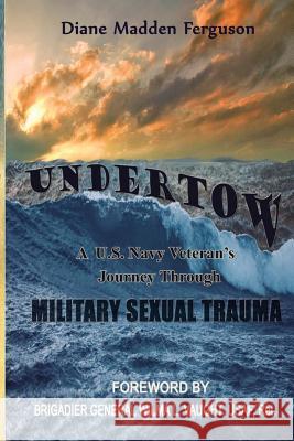 Undertow: A US Navy Veteran's Journey Through Military Sexual Trauma Diane Madden Ferguson Wilma L. Vaught Diane Madden Ferguson 9780998264707