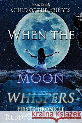 When the Moon Whispers, First Chronicle Rebecca Lochlann 9780998267845 Erinyes Press