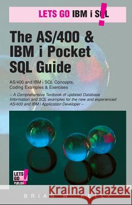 The AS/400 & IBM I Pocket SQL Guide: Quikcourse: IBM I SQL by Example Brian W. Kelly 9780998268309 Lets Go Publish!