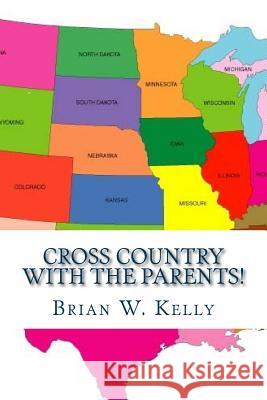 Cross Country with the Parents!: Another Great Adventure with the Petru Family--Traveling Across the USA Brian W. Kelly 9780998268361 Lets Go Publish!