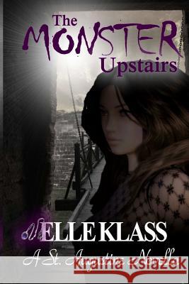 The Monster Upstairs: A St. Augustine Novella Elle Klass, Dawn Lewis 9780998270937 Books by Elle
