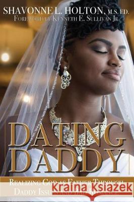 Dating Daddy: Realizing God as Father through Daddy Issues and Bad Romance: Holton, Shavonne 9780998275413