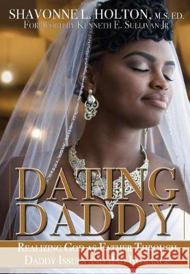 Dating Daddy: Realizing God as Father through Daddy Issues and Bad Romance: Holton, Shavonne 9780998275420