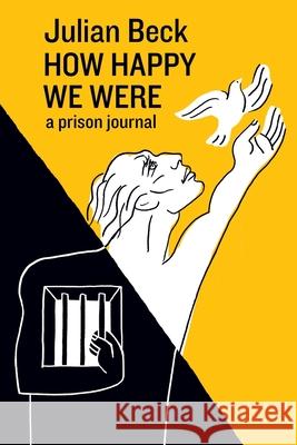 How Happy We Were: a prison journal Julian Beck Tom Walker Garrick Beck 9780998279350