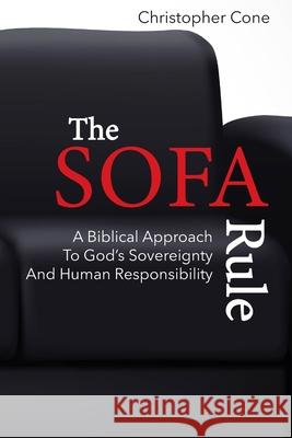 The Sofa Rule: A Biblical Approach to God's Sovereignty and Human Responsibility Christopher Cone 9780998280530 Exegetica Publishing