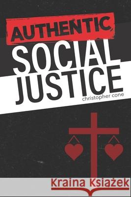 Authentic Social Justice Christopher Cone 9780998280578 Exegetica Publishing & Biblical Resources