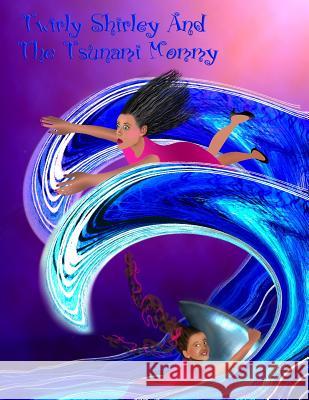 Twirly Shirley and the Tsunami Mommy Donna Beserra Donna Beserra 9780998282664 Artistic Creations Book Publishing