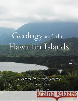 Geology and the Hawaiian Islands: Lessons in Earth Science - a Biblical View Nurre, Patrick 9780998283241 Northwest Treasures