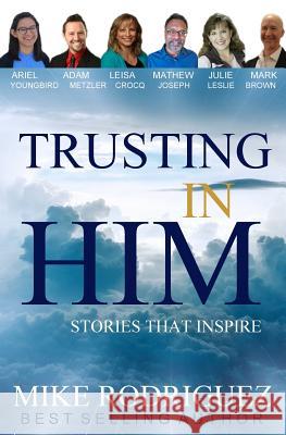 Trusting in Him: Stories That Inspire Mike Rodriguez 9780998286099 Tribute Publishing