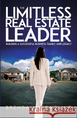 The Limitless Real Estate Leader: Building a Successful Business, Family, and Legacy Brenda a. Fontaine 9780998287607 Matrix Real Estate LLC