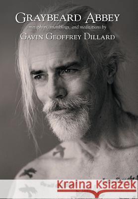 Graybeard Abbey: metaphors, mumblings and meditations Dillard, Gavin Geoffrey 9780998288703 Gavin Dillard Poetry Library & Archive