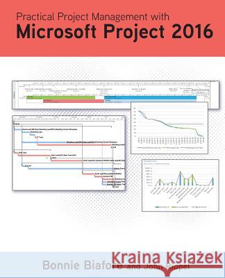 Practical Project Management with Microsoft Project 2016 Bonnie Jaye Biafore John Riopel 9780998294308