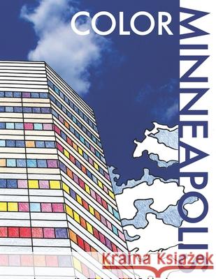 Color Minneapolis: An Adult Coloring Book That Will Take You Places! M Funk 9780998301600 Local Color Books LLC