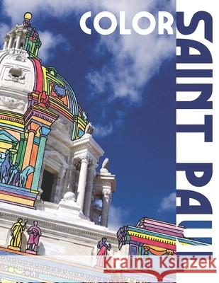 Color Saint Paul: An Adult Coloring Book That Will Take You Places! Funk, M. 9780998301617 Local Color Books LLC