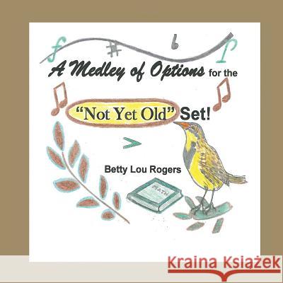 A Medley of Options for the Not Yet Old Set Betty Lou Rogers 9780998307855 Skookumbooks